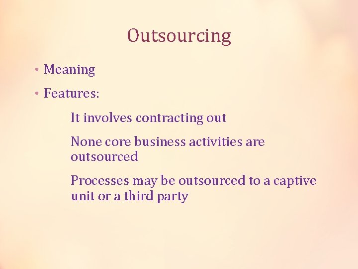 Outsourcing • Meaning • Features: It involves contracting out None core business activities are