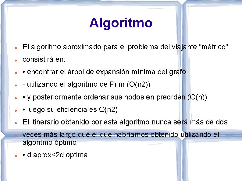 Algoritmo El algoritmo aproximado para el problema del viajante “métrico” consistirá en: • encontrar