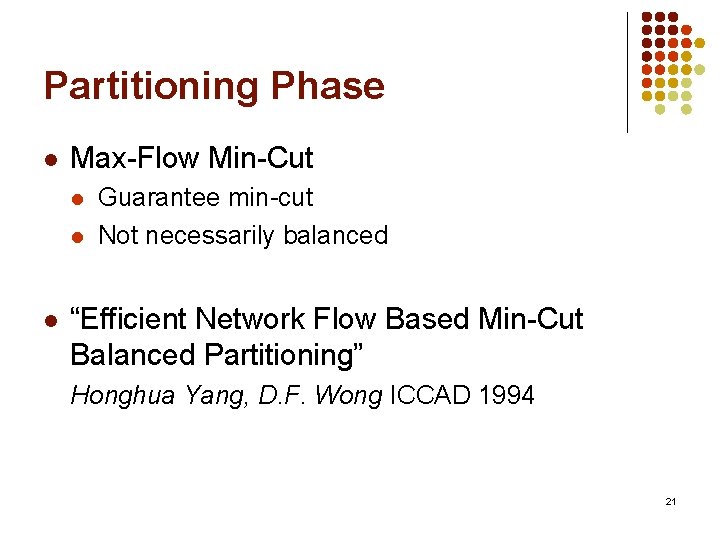 Partitioning Phase l Max-Flow Min-Cut l l l Guarantee min-cut Not necessarily balanced “Efficient
