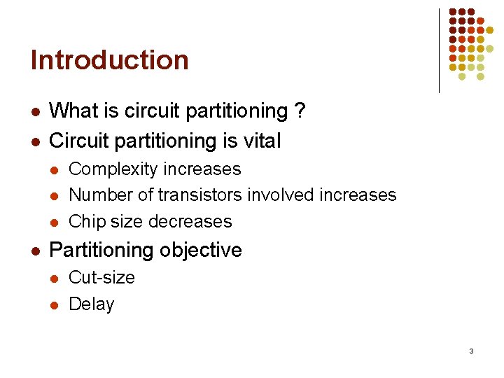 Introduction l l What is circuit partitioning ? Circuit partitioning is vital l l