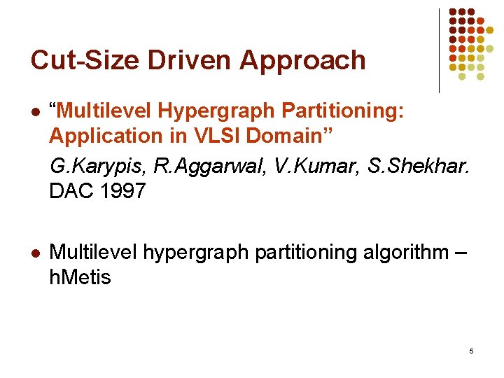 Cut-Size Driven Approach l “Multilevel Hypergraph Partitioning: Application in VLSI Domain” G. Karypis, R.