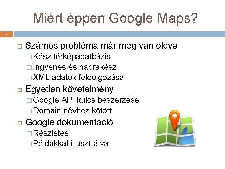 Miért éppen Google Maps? 4 Számos probléma már meg van oldva � Kész térképadatbázis