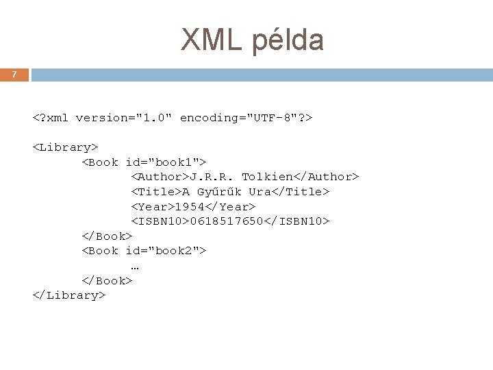 XML példa 7 <? xml version="1. 0" encoding="UTF-8"? > <Library> <Book id="book 1"> <Author>J.