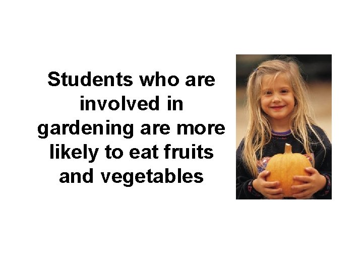 Students who are involved in gardening are more likely to eat fruits and vegetables