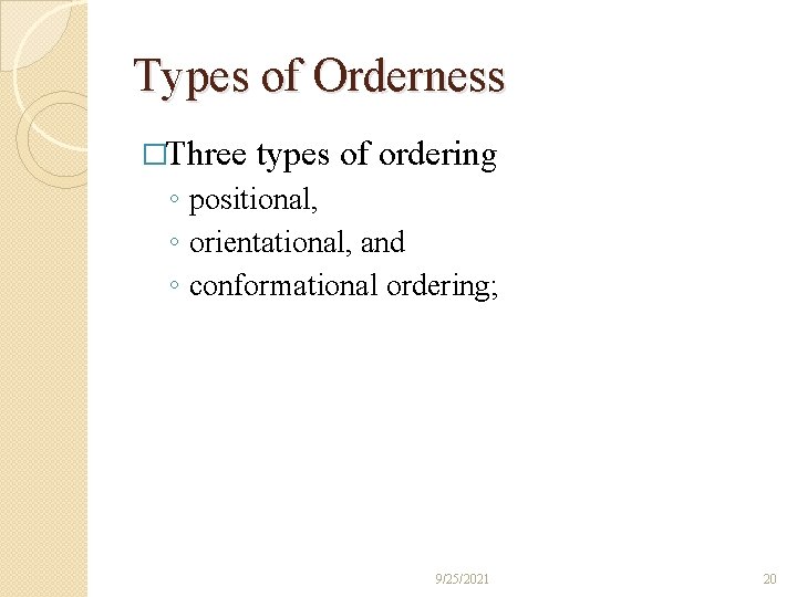 Types of Orderness �Three types of ordering ◦ positional, ◦ orientational, and ◦ conformational