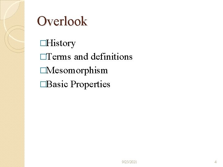 Overlook �History �Terms and definitions �Mesomorphism �Basic Properties 9/25/2021 4 