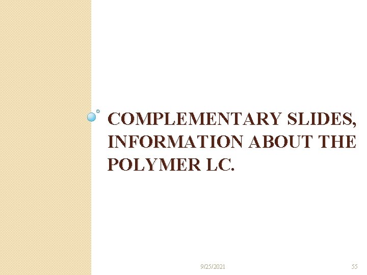 COMPLEMENTARY SLIDES, INFORMATION ABOUT THE POLYMER LC. 9/25/2021 55 