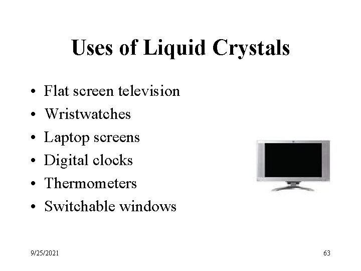 Uses of Liquid Crystals • • • Flat screen television Wristwatches Laptop screens Digital