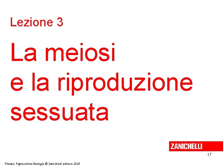 Lezione 3 La meiosi e la riproduzione sessuata 17 Phelan, Pignocchino Biologia © Zanichelli