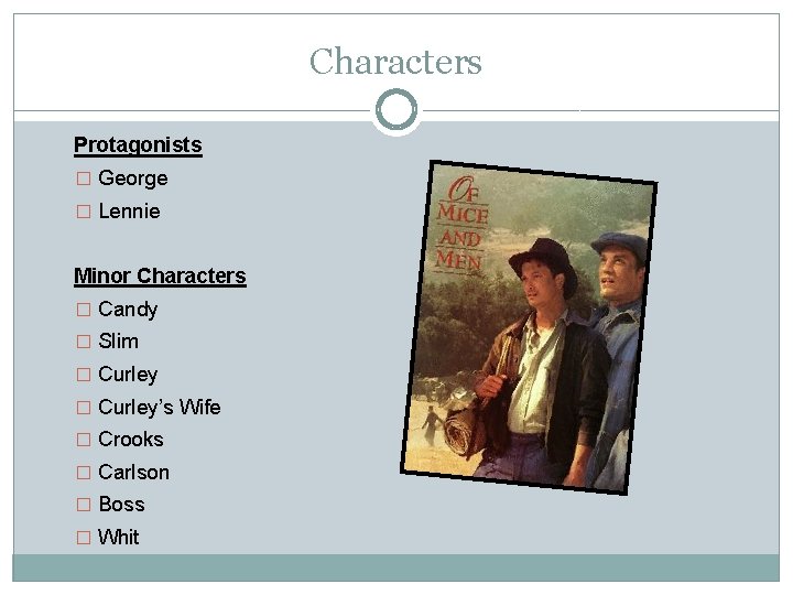 Characters Protagonists � George � Lennie Minor Characters � Candy � Slim � Curley’s