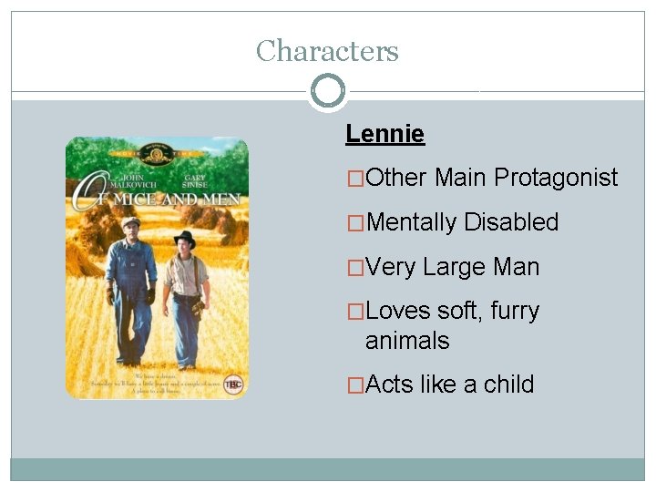 Characters Lennie �Other Main Protagonist �Mentally Disabled �Very Large Man �Loves soft, furry animals