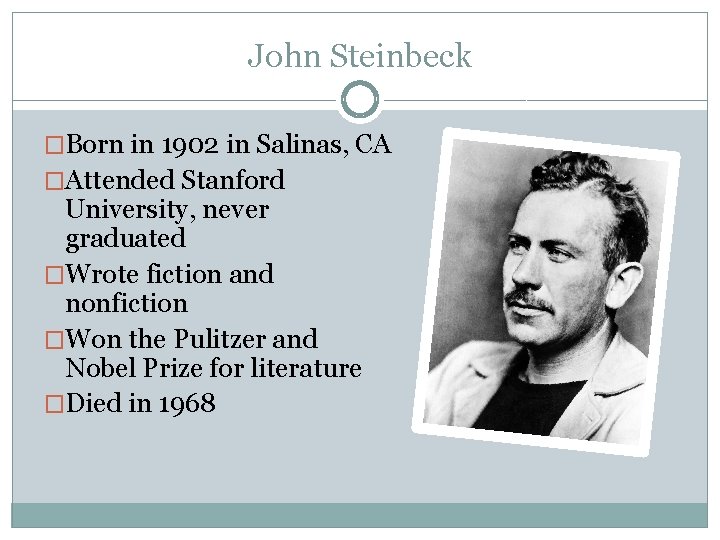 John Steinbeck �Born in 1902 in Salinas, CA �Attended Stanford University, never graduated �Wrote