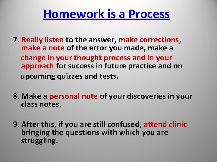 Homework is a Process 7. Really listen to the answer, make corrections, make a