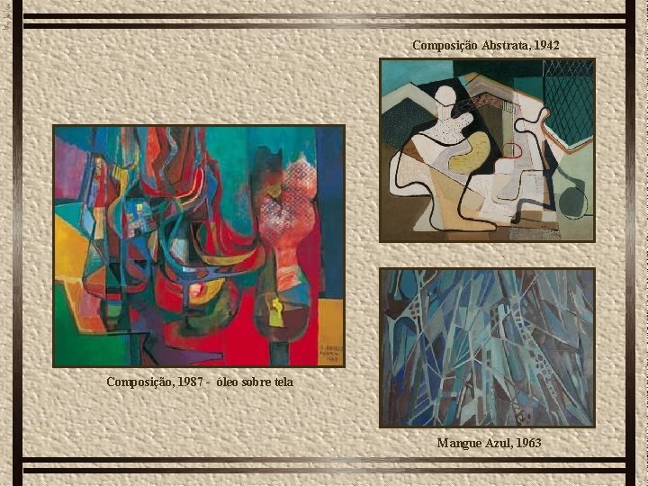 Composição Abstrata, 1942 Composição, 1987 - óleo sobre tela Mangue Azul, 1963 