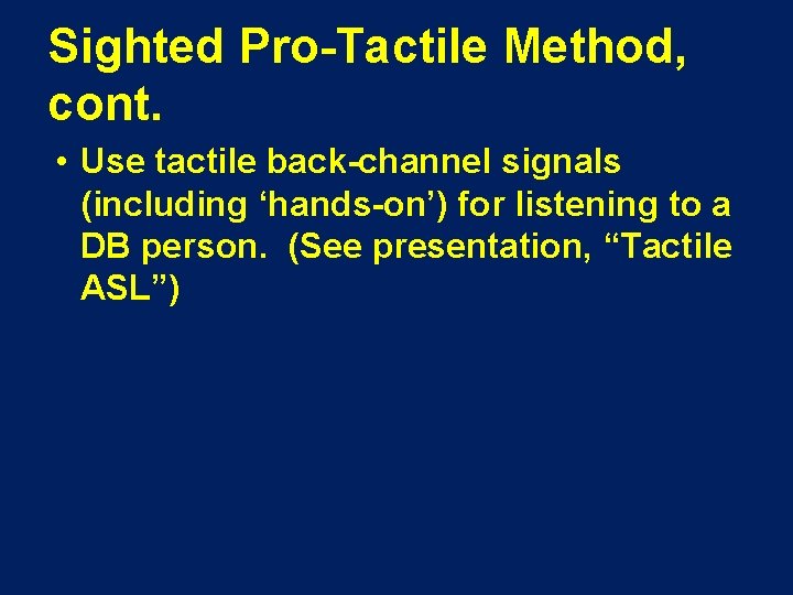 Sighted Pro-Tactile Method, cont. • Use tactile back-channel signals (including ‘hands-on’) for listening to