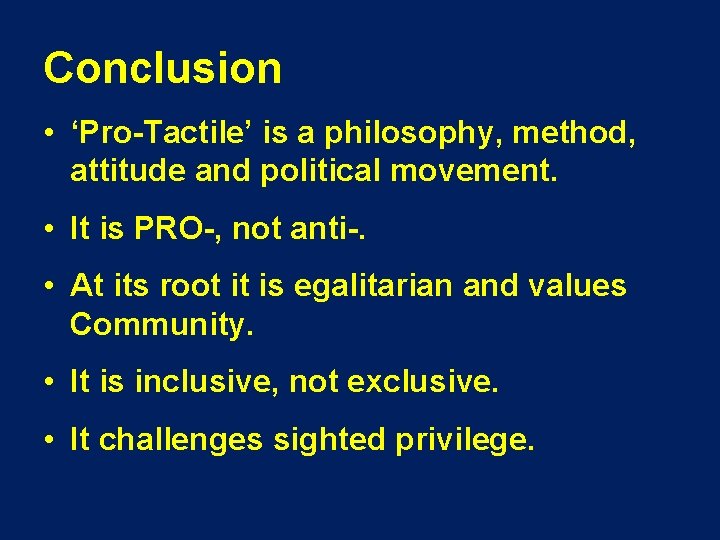 Conclusion • ‘Pro-Tactile’ is a philosophy, method, attitude and political movement. • It is