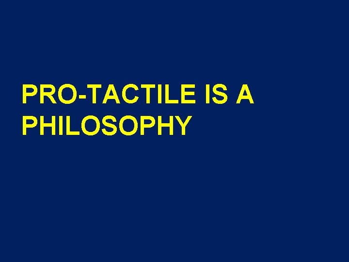 PRO-TACTILE IS A PHILOSOPHY 