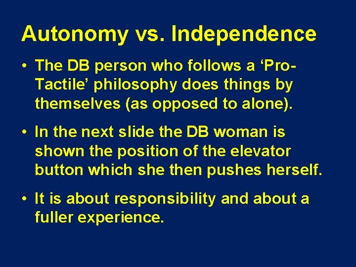 Autonomy vs. Independence • The DB person who follows a ‘Pro. Tactile’ philosophy does