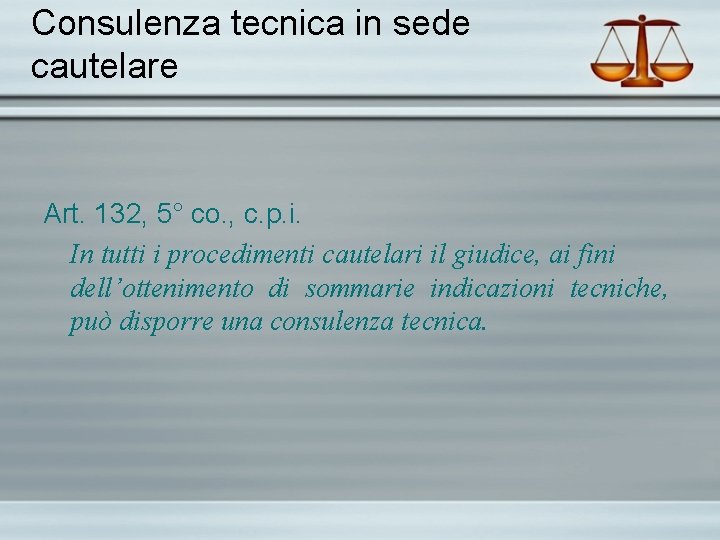 Consulenza tecnica in sede cautelare Art. 132, 5° co. , c. p. i. In