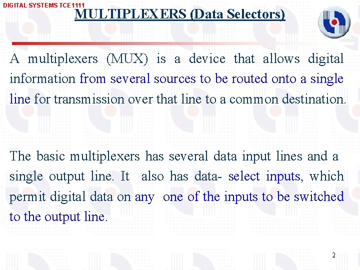 DIGITAL SYSTEMS TCE 1111 MULTIPLEXERS (Data Selectors) A multiplexers (MUX) is a device that