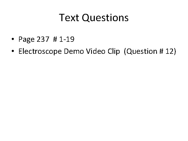 Text Questions • Page 237 # 1 -19 • Electroscope Demo Video Clip (Question