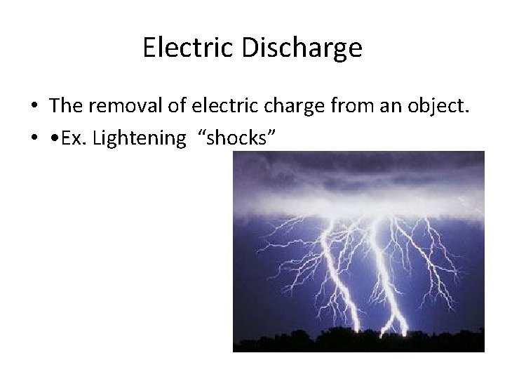 Electric Discharge • The removal of electric charge from an object. • • Ex.