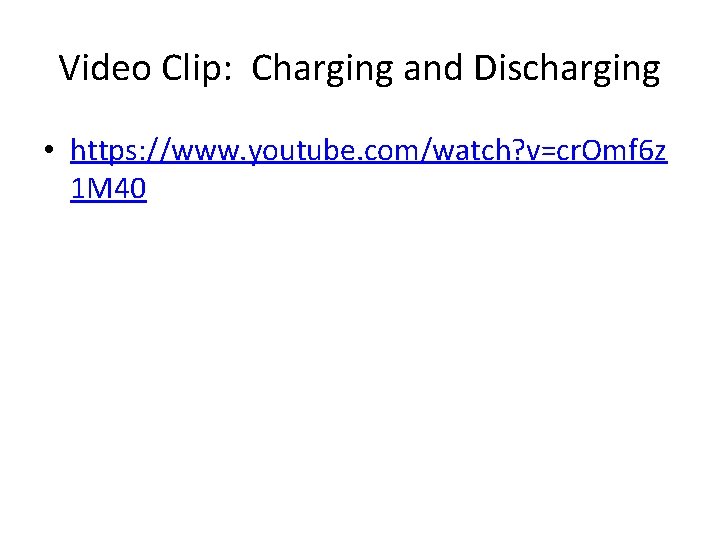 Video Clip: Charging and Discharging • https: //www. youtube. com/watch? v=cr. Omf 6 z