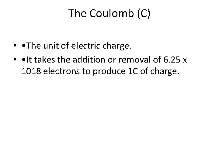 The Coulomb (C) • • The unit of electric charge. • • It takes