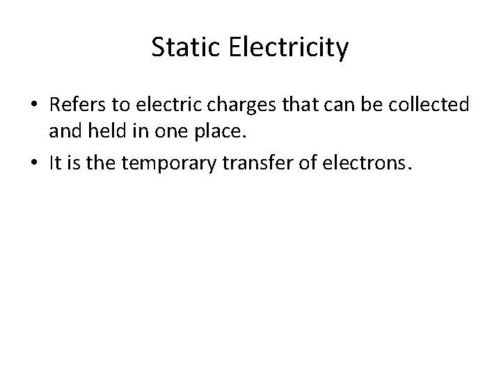 Static Electricity • Refers to electric charges that can be collected and held in