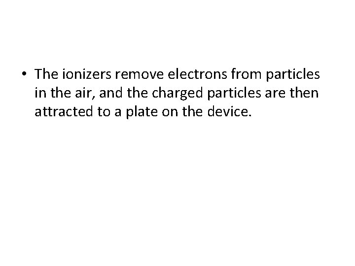  • The ionizers remove electrons from particles in the air, and the charged