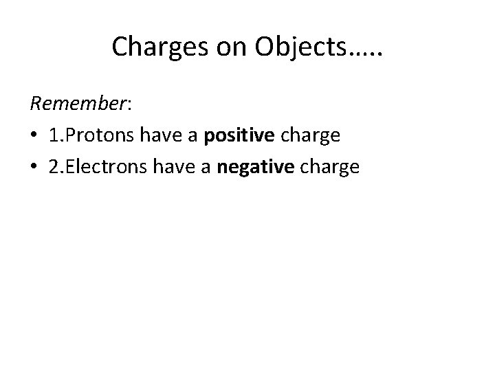 Charges on Objects…. . Remember: • 1. Protons have a positive charge • 2.