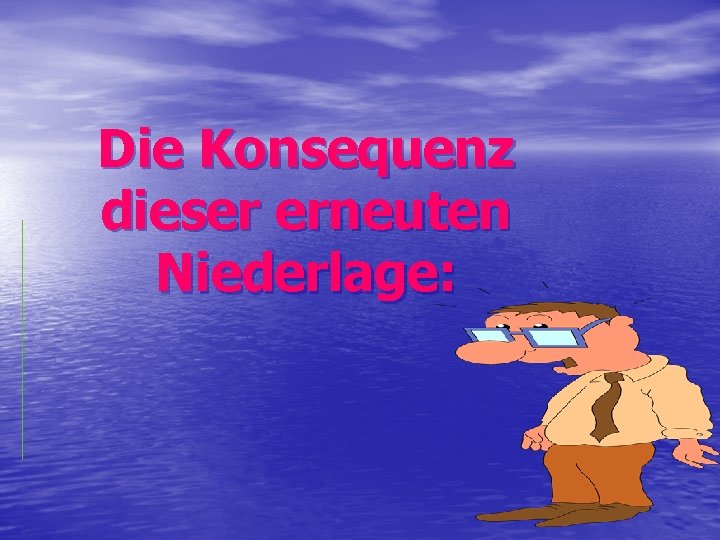 Die Konsequenz dieser erneuten Niederlage: 