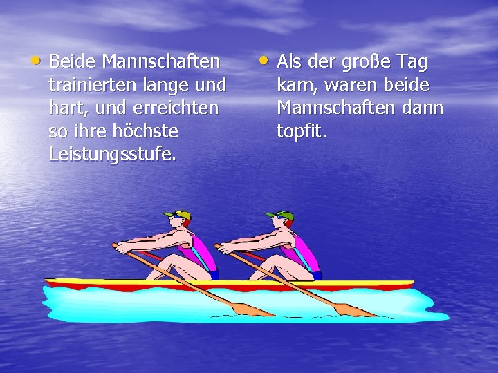  • Beide Mannschaften trainierten lange und hart, und erreichten so ihre höchste Leistungsstufe.