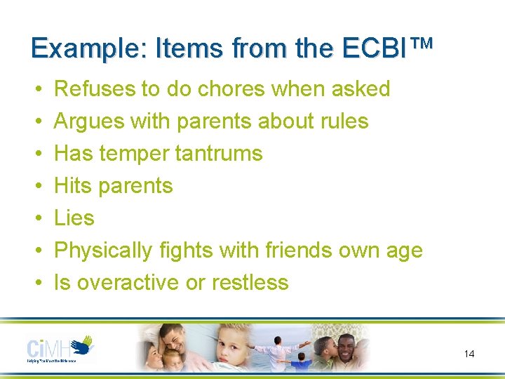 Example: Items from the ECBI™ • • Refuses to do chores when asked Argues