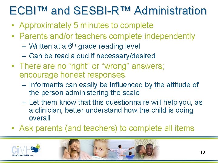 ECBI™ and SESBI-R™ Administration • Approximately 5 minutes to complete • Parents and/or teachers