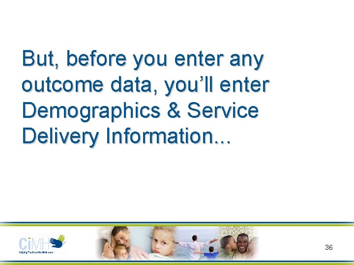 But, before you enter any outcome data, you’ll enter Demographics & Service Delivery Information.