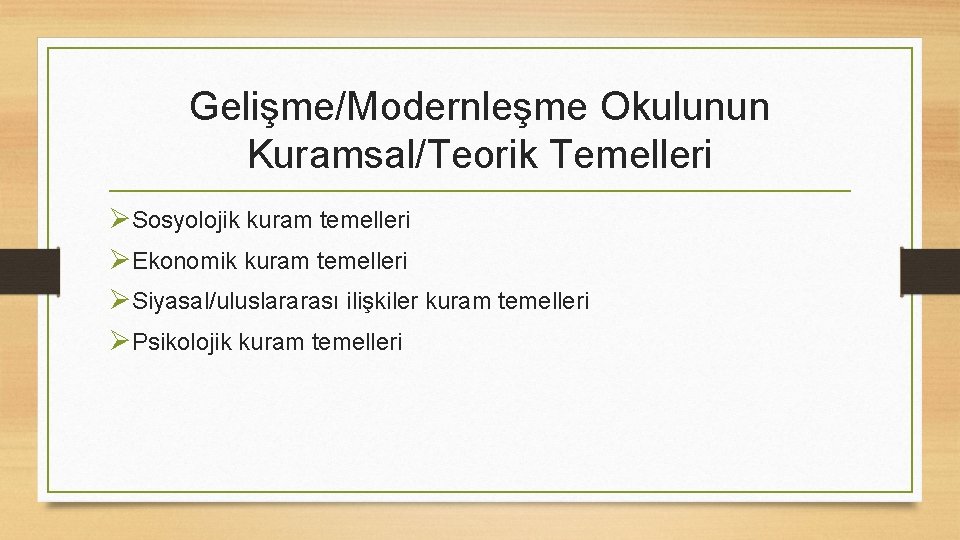 Gelişme/Modernleşme Okulunun Kuramsal/Teorik Temelleri ØSosyolojik kuram temelleri ØEkonomik kuram temelleri ØSiyasal/uluslararası ilişkiler kuram temelleri