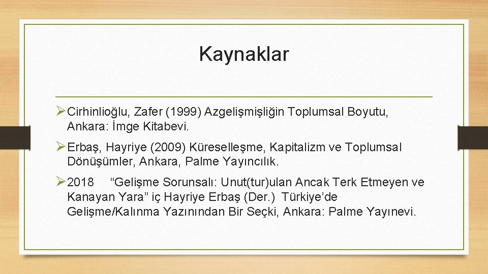 Kaynaklar ØCirhinlioğlu, Zafer (1999) Azgelişmişliğin Toplumsal Boyutu, Ankara: İmge Kitabevi. ØErbaş, Hayriye (2009) Küreselleşme,