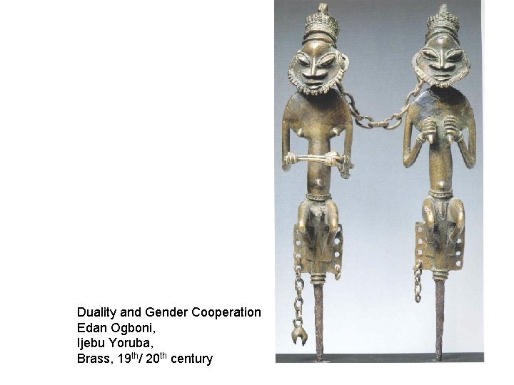 Duality and Gender Cooperation Edan Ogboni, Ijebu Yoruba, Brass, 19 th/ 20 th century