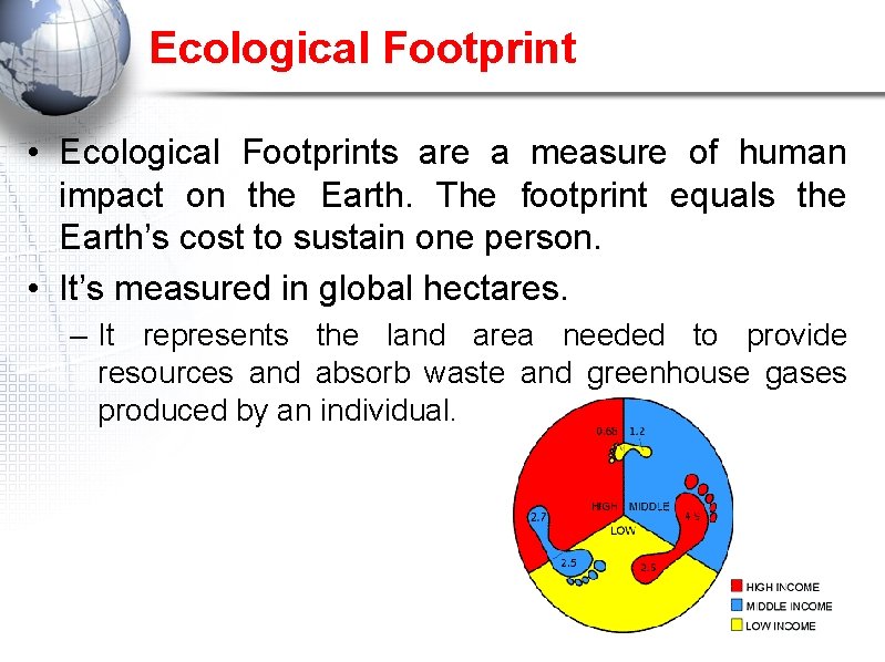 Ecological Footprint • Ecological Footprints are a measure of human impact on the Earth.