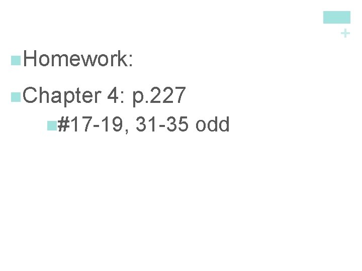 + n. Homework: n. Chapter 4: p. 227 n#17 -19, 31 -35 odd 