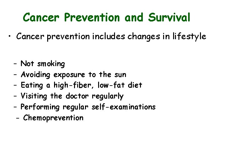 Cancer Prevention and Survival • Cancer prevention includes changes in lifestyle – Not smoking