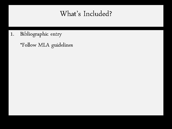 What’s Included? 1. Bibliographic entry *Follow MLA guidelines 