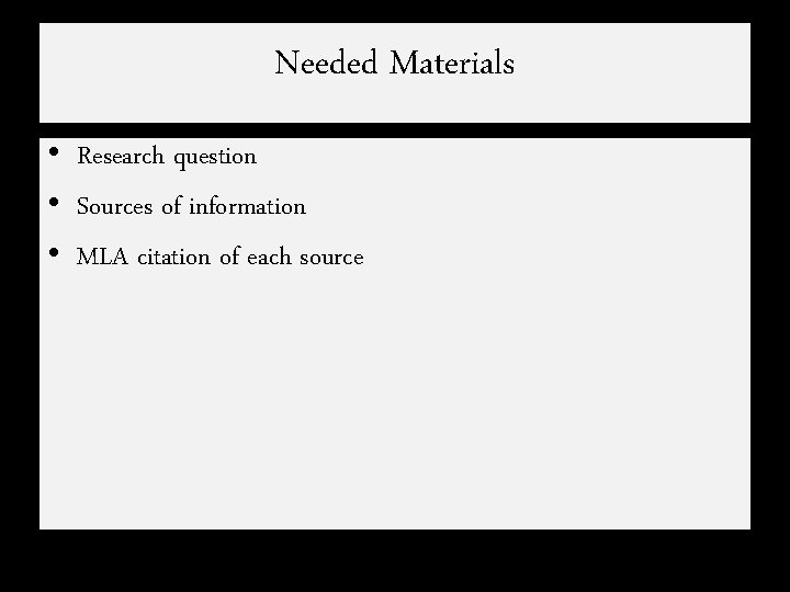 Needed Materials • Research question • Sources of information • MLA citation of each