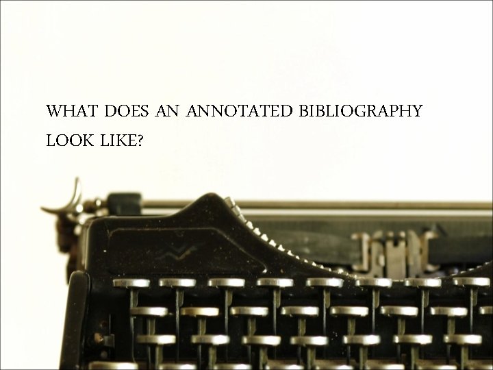 WHAT DOES AN ANNOTATED BIBLIOGRAPHY LOOK LIKE? 