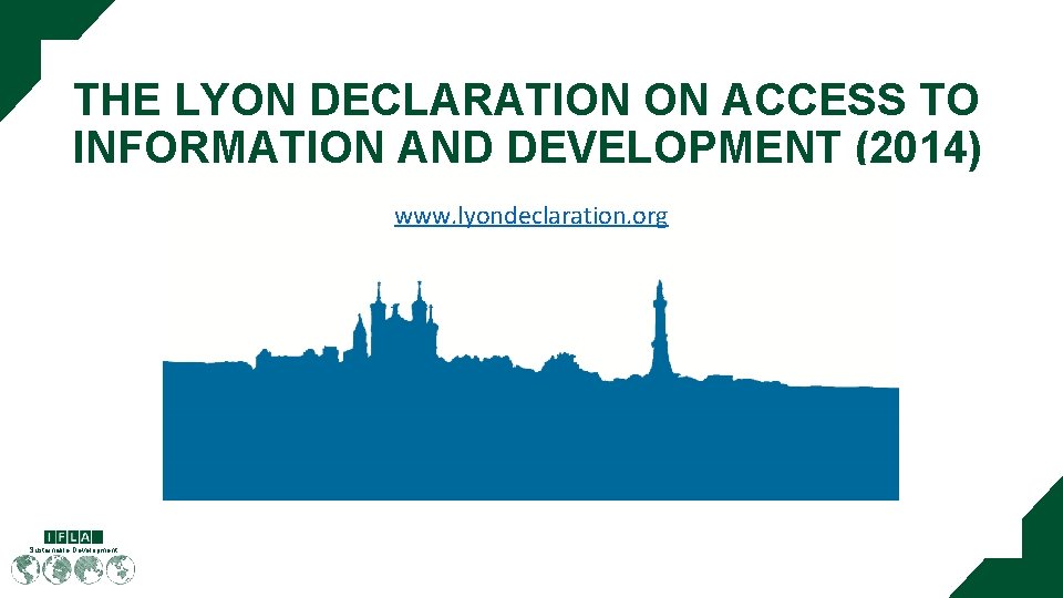 THE LYON DECLARATION ON ACCESS TO INFORMATION AND DEVELOPMENT (2014) www. lyondeclaration. org Sustainable