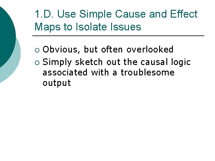 1. D. Use Simple Cause and Effect Maps to Isolate Issues Obvious, but often