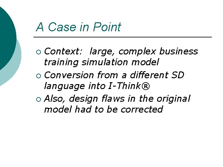 A Case in Point Context: large, complex business training simulation model ¡ Conversion from