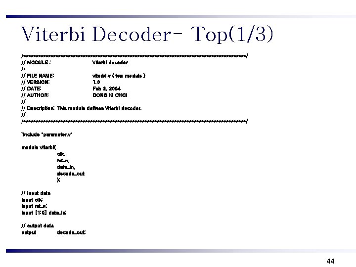 Viterbi Decoder- Top(1/3) /*********************************************/ // MODULE : Viterbi decoder // // FILE NAME: viterbi.