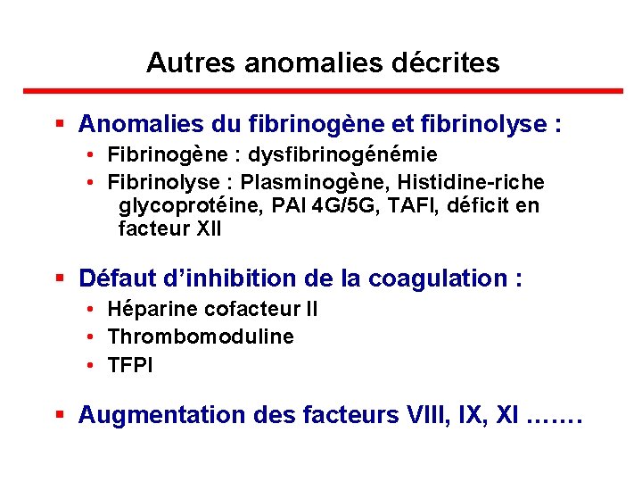 Autres anomalies décrites § Anomalies du fibrinogène et fibrinolyse : • Fibrinogène : dysfibrinogénémie